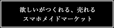 欲しいがつくれる、売れる スマホメイドマーケット